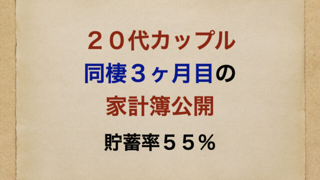 代後半 28歳 カップル同棲3ヶ月目の家計簿公開 貯蓄率55 お金のなる木ブログ